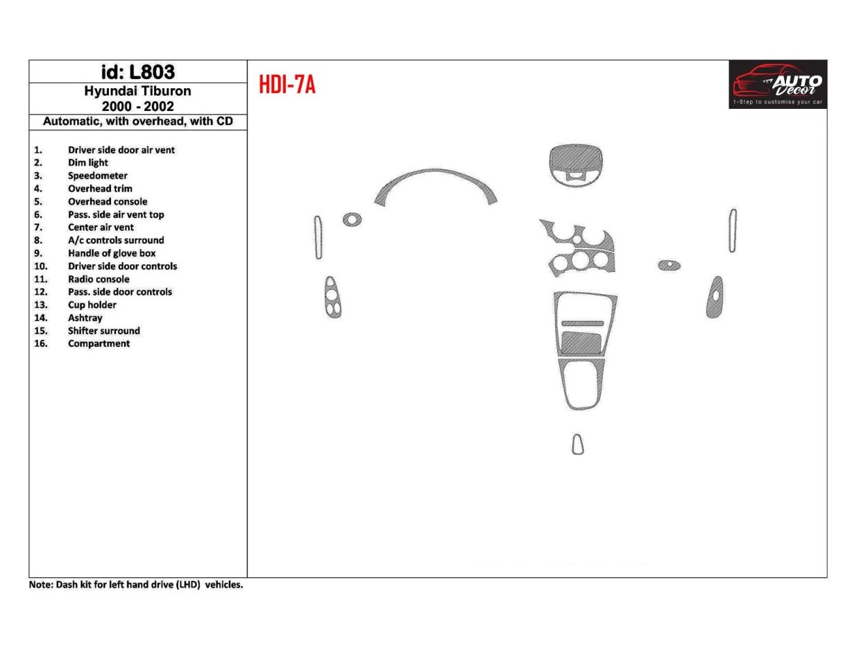 Hyundai Tiburon 2000-2002 Automatic Gearbox, With CD, 16 Parts set Cruscotto BD Rivestimenti interni Hyundai Tiburon 2000-2002 Automatic Gearbox, With CD, 16 Parts set Cruscotto BD Rivestimenti interni